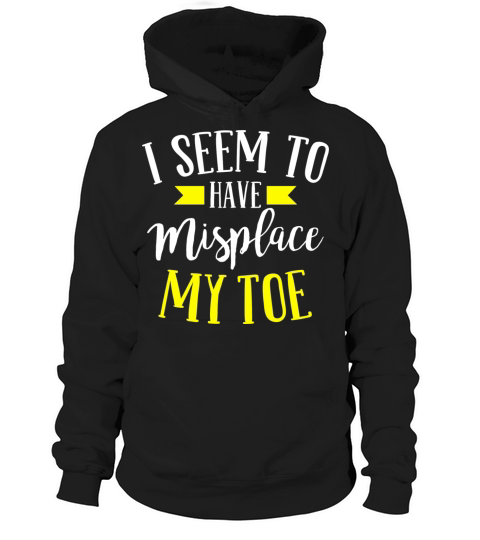 I Seem To Have Misplace My Toe Hoodie Unisex