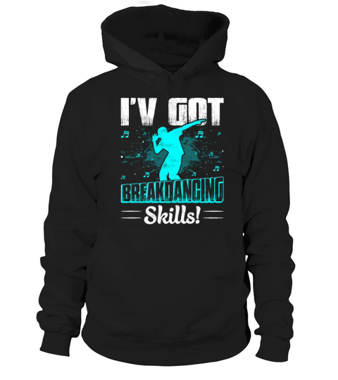 Ive Got Breakdancing Skills - Funny Breakdance Hoodie Unisex