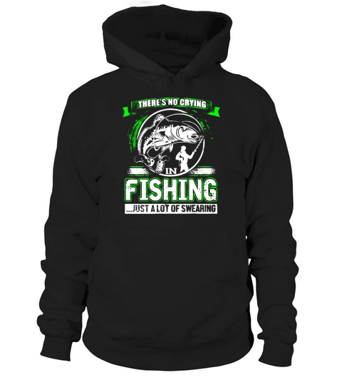 Theres no Crying in Fishing Just a lot of swearing - Fishing tshirt Hoodie Unisex