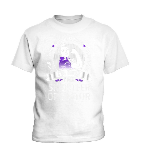 Im a Skidsteer Operator I dont Stop When Im Tired I Stop When Im Done Job Shirts Kids T-Shirt