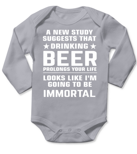 A NEW STUDY SUGGESTS THAT DRINKING BEER PROLONGS YOUR LIFE Long Sleeve Baby One-Piece
