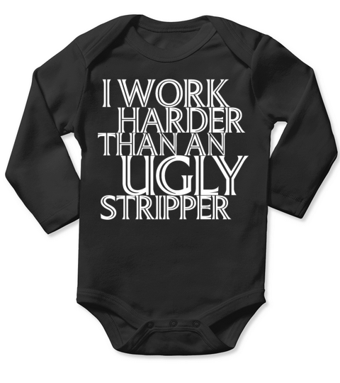 I Work Harder Than An Ugly Stripper Funny Long Sleeve Baby One-Piece