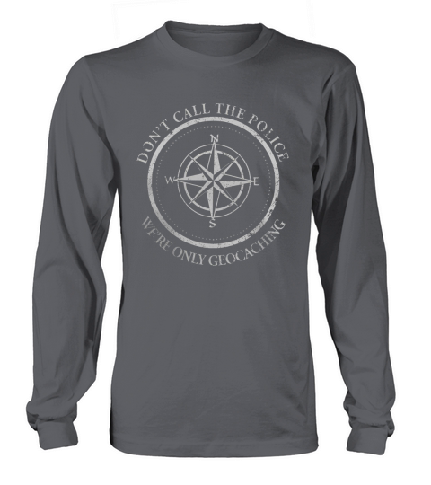 Dont Call The Police Were Only Geocaching Tshirt Long sleeved Unisex