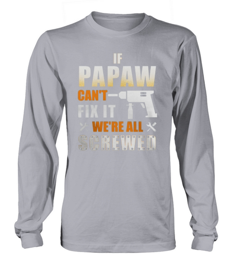 If Papaw Cant Fix It Were All Screwed Long sleeved Unisex