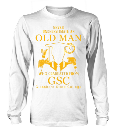 Never underestimate an old man who graduated from Glassboro State College Long sleeved Unisex