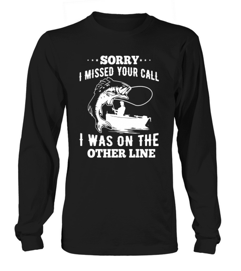 Sorry I Miss Your Call I Was On The Other Line Fish Tee Long sleeved Unisex