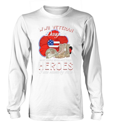 WWII Veteran Daughter Most People Never Meet Their Heroes shirt Long sleeved Unisex