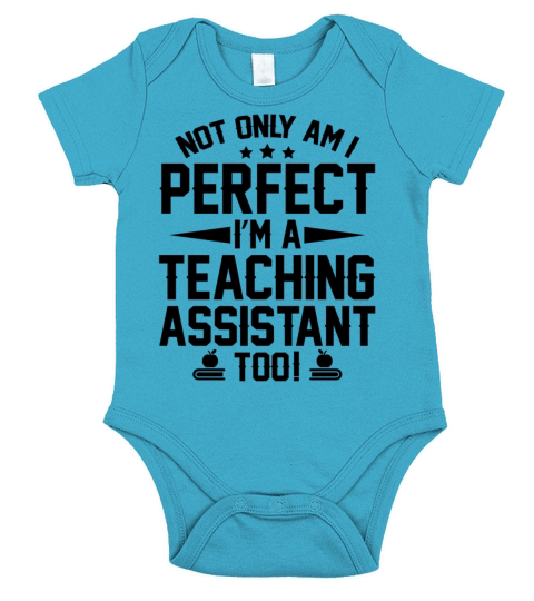 Not Only Am I Perfect Im A Teaching Assistant Too Short Sleeve Baby One-Piece