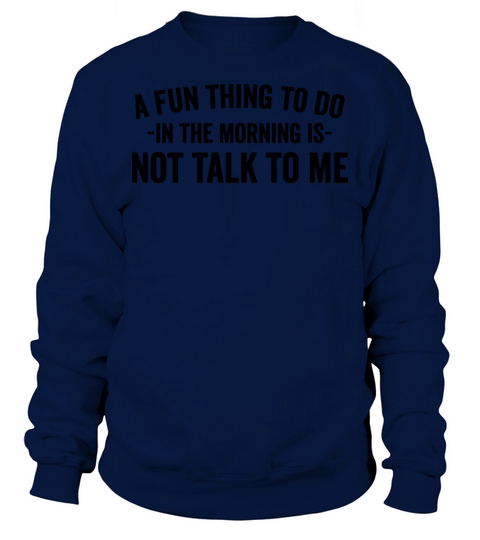 A Fun Thing To Do In The Morning Is Not Talk To Me Sweatshirt Unisex