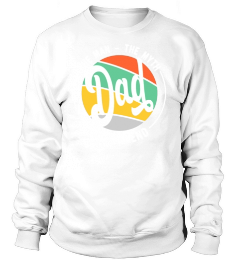 Dad The Man The Myth The Legend - Fathers Day Idea Sweatshirt Unisex