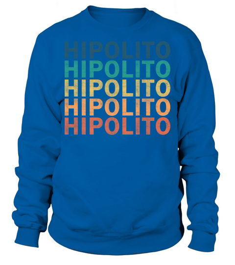 Hipolito Name T Shirt - Hipolito Vintage Retro Nam Sweatshirt Unisex