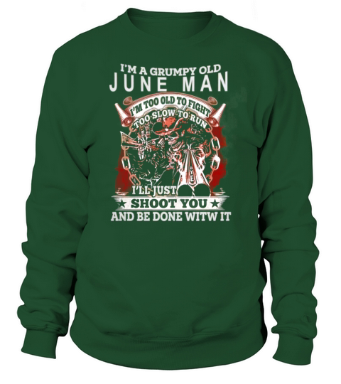 I am Grumpy June Man I ll Just Shoot You And Be Done With It Sweatshirt Unisex