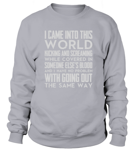 I came into this world kicking and screaming.... Sweatshirt Unisex