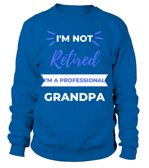 Im Not Retired Im A Professional Grandpa Sweatshirt Unisex