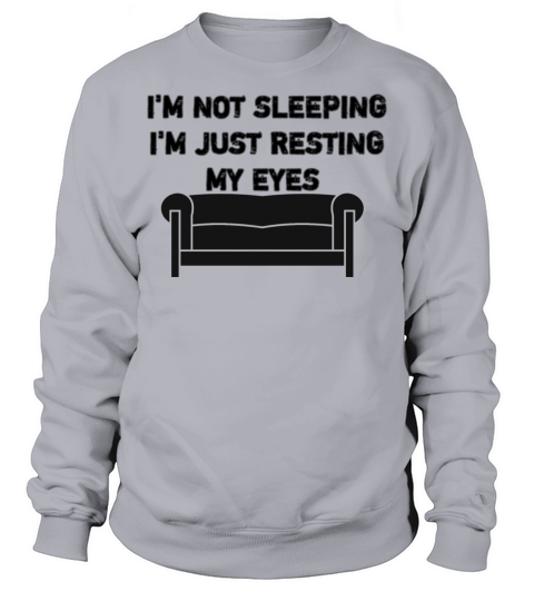 Im not sleeping Im just resting my eyes Sweatshirt Unisex