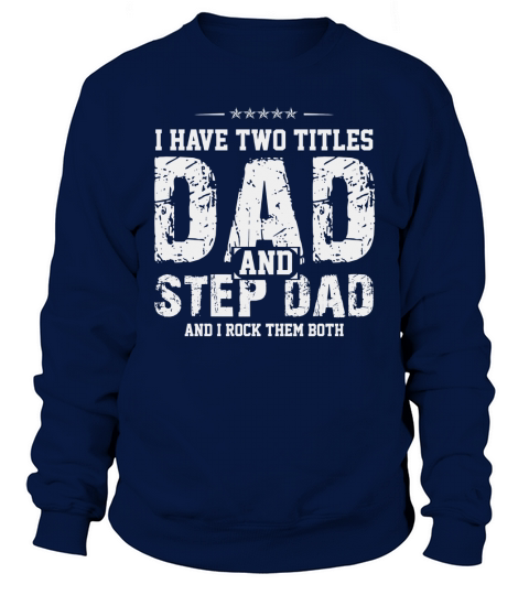 Mens I Have Two Titles Dad And Step Dad T-Shirt Black Men B075377V4P 1 Sweatshirt Unisex