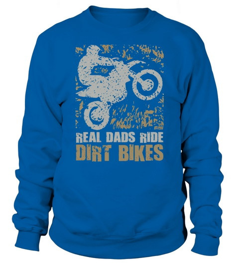 Real Dads Ride Dirt Bikes - Fathers Day Gift, Fathers Day TShirt Sweatshirt Unisex
