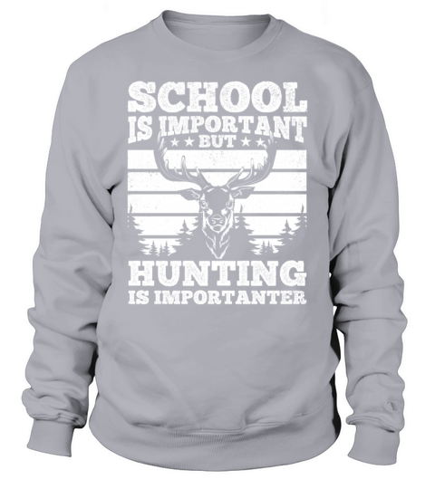 School is Important but Hunting is Importanter Sweatshirt Unisex