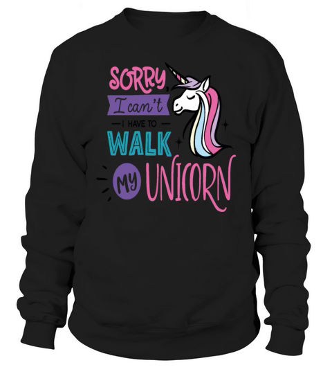 Sorry I Cant I Have To Walk My Unicorn Save The Sweatshirt Unisex