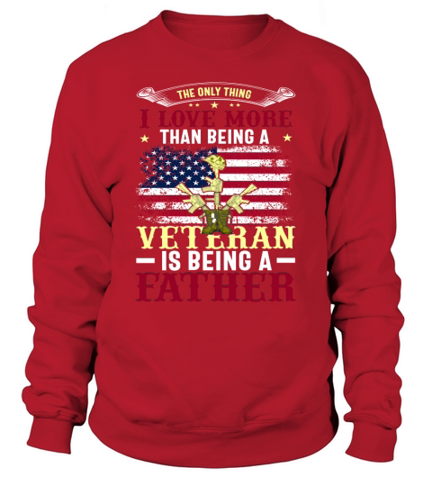 The Only Thing I Love More Than Being A Veteran Is Being A Father Sweatshirt Unisex