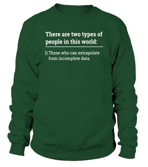 Two types of people - can extrapolate incomplete data tshirt Sweatshirt Unisex