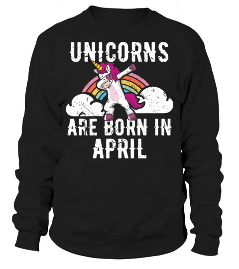 Unicorns Are Born In April Shirt Birthday Month Sweatshirt Unisex