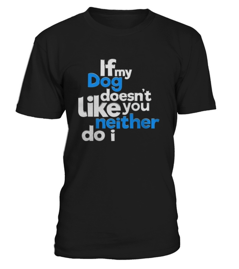 If My Dog Does Not Like You Neither Do I T-Shirt T-Shirt Unisex