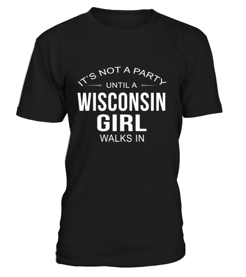 Its Not A Party Until A Wisconsin Girl Walks In T Shirt T-Shirt Unisex