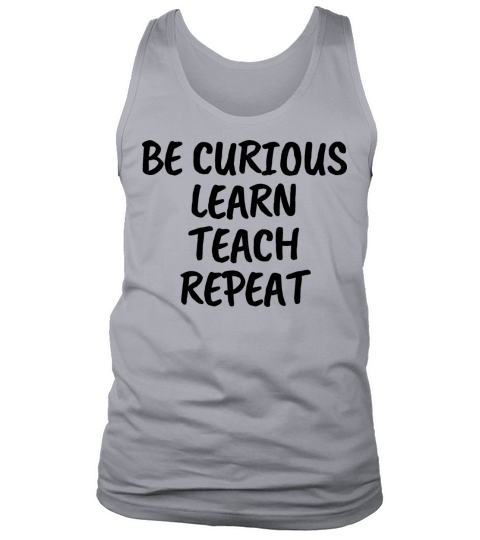 Be Curious Learn Teach Repeat Tank Top Unisex