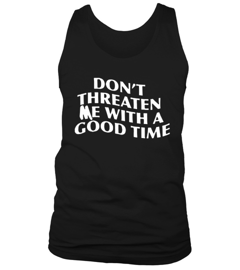 Don’t Threaten me with a good time Unisex T-Shirt Tank Top Unisex