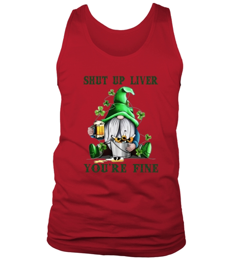 Gnome drink beer Shut up liver you’re fine St Patrick’s day shirt Tank Top Unisex