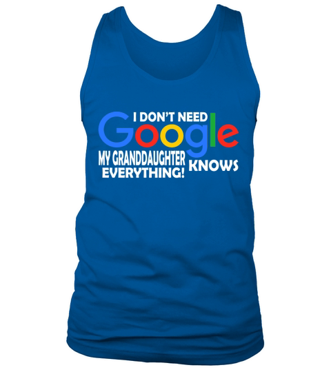 I Dont Need Google My Granddaughter Knows Everything Father Mother Family 2020 Tank Top Unisex