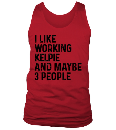 I Like Working Kelpie And Maybe 3 People Dog Lover Tank Top Unisex