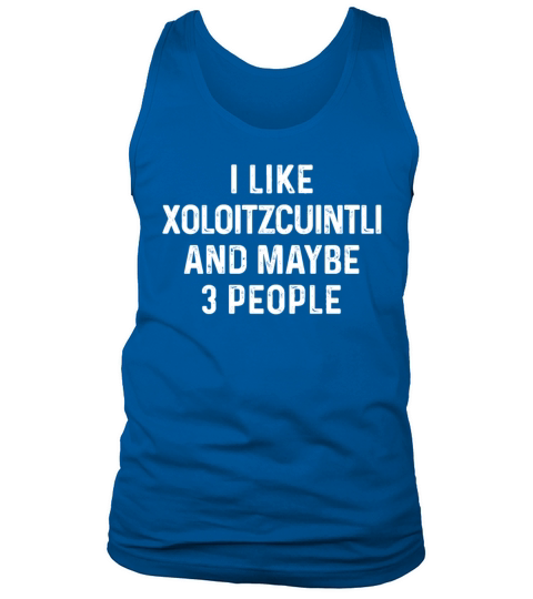 I Like Xoloitzcuintli And Maybe 3 People Dog Tank Top Unisex