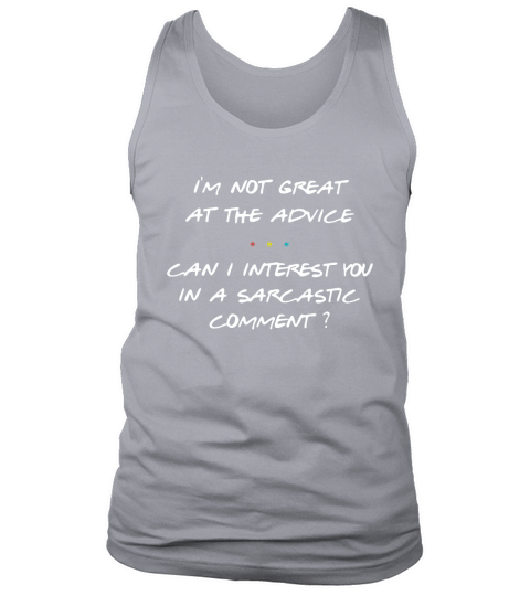 I’m not great at the advice can I interest you in a sarcastic comment shirt Tank Top Unisex