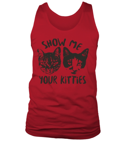 Show Me Your Kitties Cat T-Shirt Tank Top Unisex