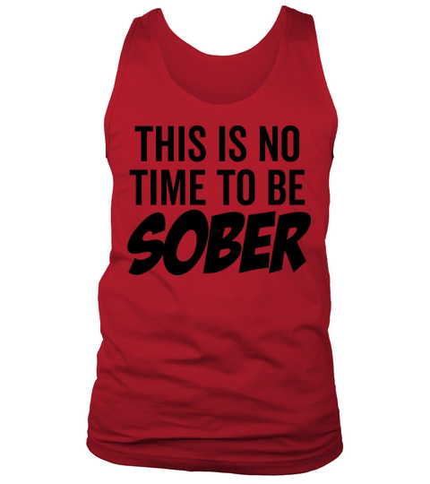 This Is No Time To Be Sober Tank Top Unisex