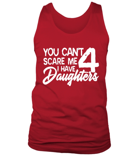 You Cant Scare Me I Have 4 Daughters Tank Top Unisex