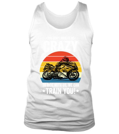 You Dont Have To Be Crazy To Ride With Us We Can T Tank Top Unisex