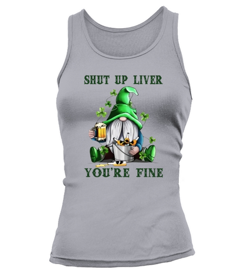 Gnome drink beer Shut up liver you’re fine St Patrick’s day shirt Tank top Woman