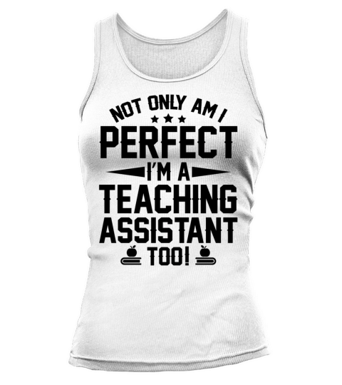 Not Only Am I Perfect Im A Teaching Assistant Too Tank top Woman