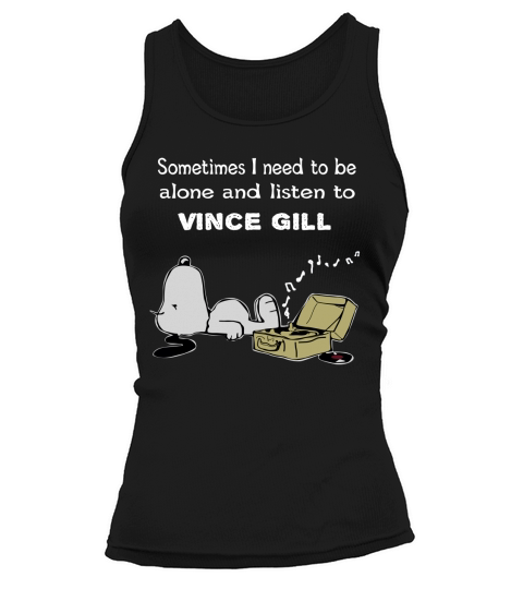 Sometimes I need to be alone and listen to Vince Gill Tank top Woman