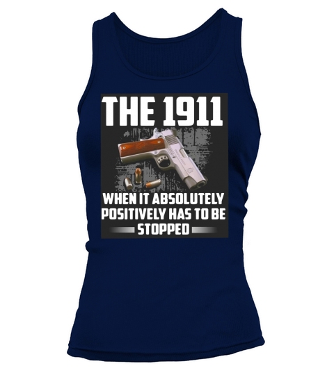The 1911 when it absolutely positively has to be stopped shirt Tank top Woman