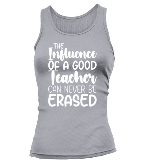 The Influence Of A Good Teacher Can Never Be Erase Tank top Woman