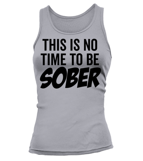 This Is No Time To Be Sober Tank top Woman
