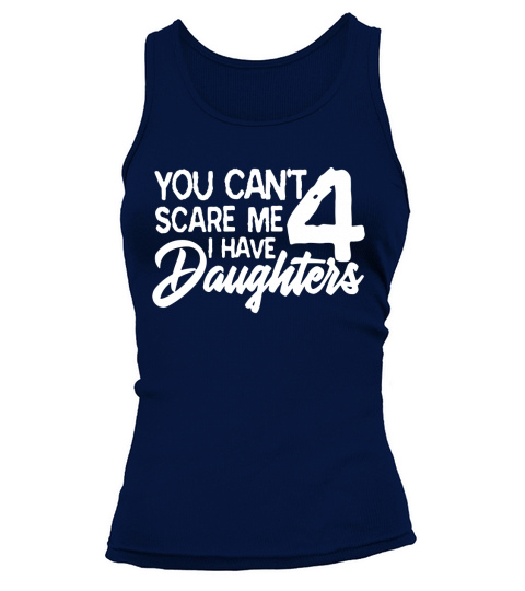 You Cant Scare Me I Have 4 Daughters Tank top Woman