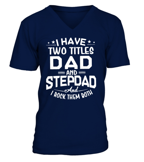 I have two titles dad and stepdad V-Neck T-shirt
