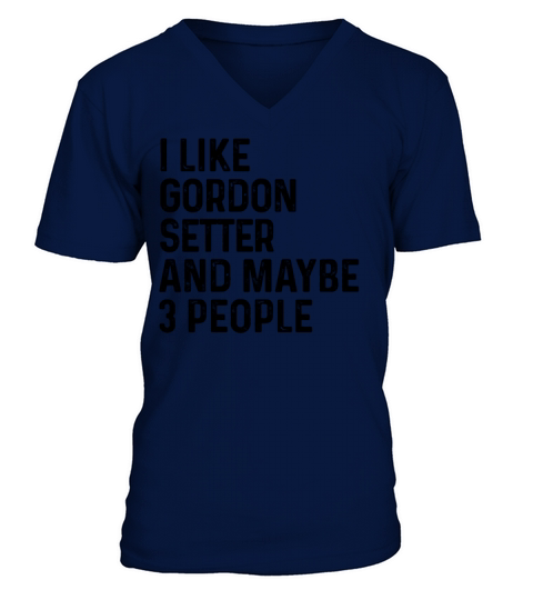 I Like Gordon Setter And Maybe 3 People Dog Lover V-Neck T-shirt