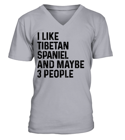 I Like Tibetan Spaniel And Maybe 3 People Dog V-Neck T-shirt