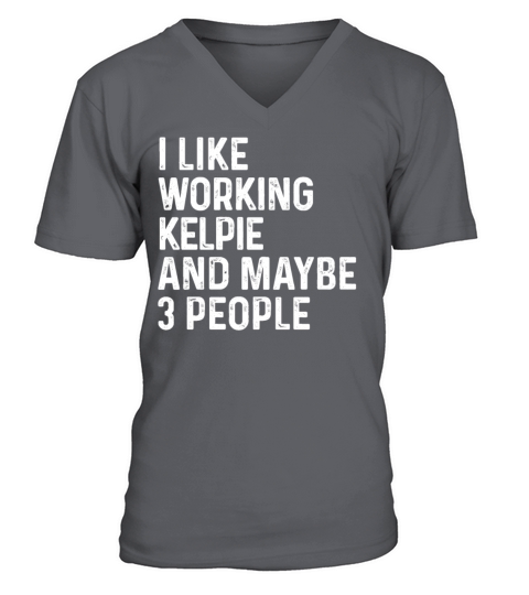 I Like Working Kelpie And Maybe 3 People Dog V-Neck T-shirt